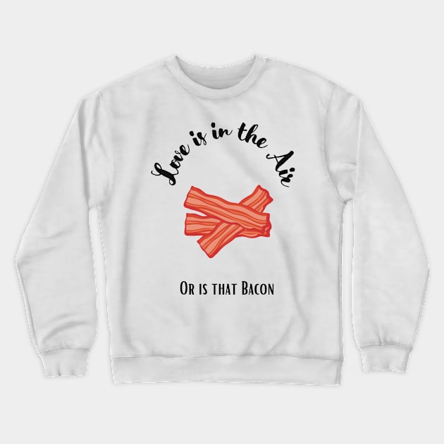 Valentine’s Day Funny Bacon Quote Crewneck Sweatshirt by Jennggaa